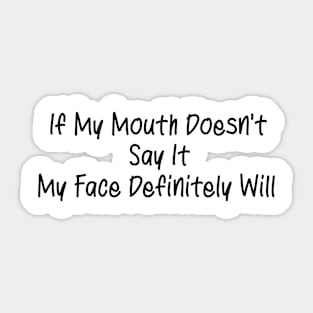 If My Mouth Doesn't Say It My Face Definitely Will Ladies men gift Sticker